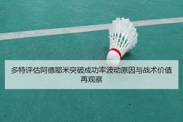 多特评估阿德耶米突破成功率波动原因与战术价值再观察
